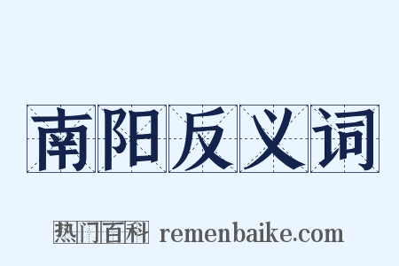 南阳反义词是什么意思的图片